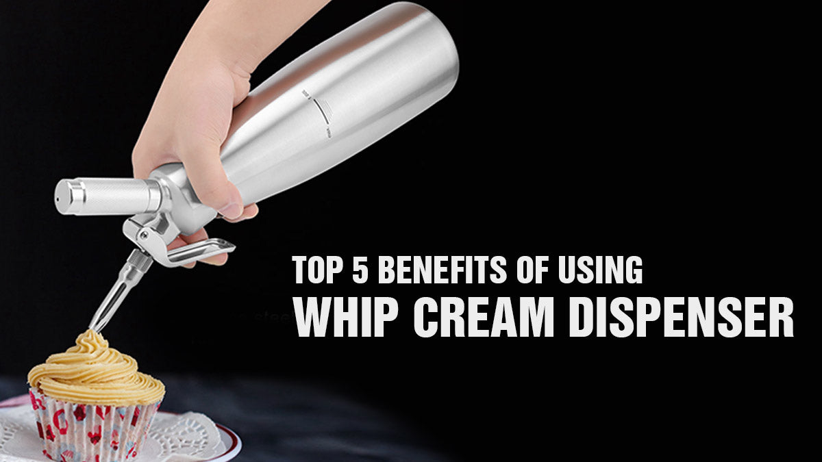 Top 5 Benefits of Using Whip Cream Dispenser